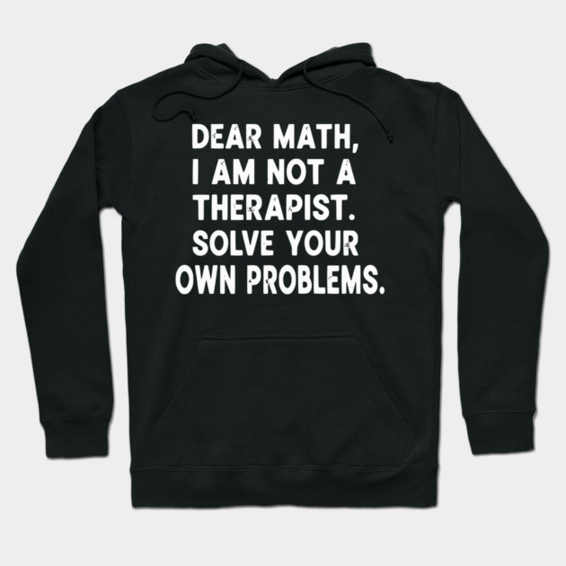 Dear Math Solve Your Own Problems Funny Student School Humor Hoodie by UrbanLifeApparel