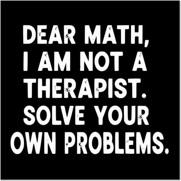 Dear Math Solve Your Own Problems Funny Student School Humor Wall Art by UrbanLifeApparel