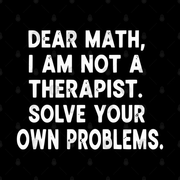 Dear Math Solve Your Own Problems Funny Student School Humor by UrbanLifeApparel