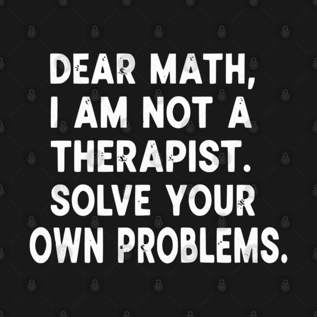 Dear Math Solve Your Own Problems Funny Student School Humor by UrbanLifeApparel