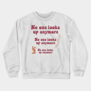 No one looks up anymore Crewneck Sweatshirt