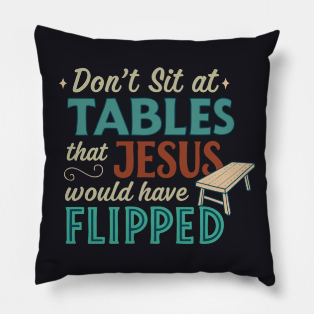 Don't Sit At Tables Jesus Would Have Flipped Pillow by Charles's Store 8