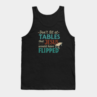 Don't Sit At Tables Jesus Would Have Flipped Tank Top