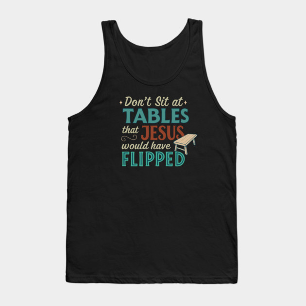 Don't Sit At Tables Jesus Would Have Flipped Tank Top by Charles's Store 8