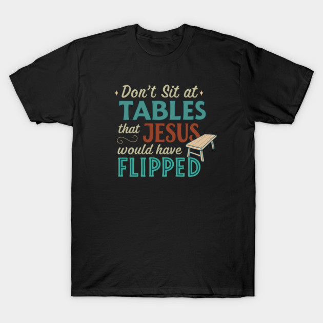 Don't Sit At Tables Jesus Would Have Flipped T-Shirt by Charles's Store 8
