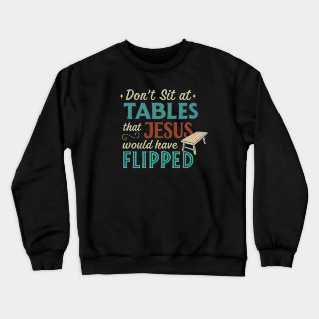 Don't Sit At Tables Jesus Would Have Flipped Crewneck Sweatshirt by Charles's Store 8