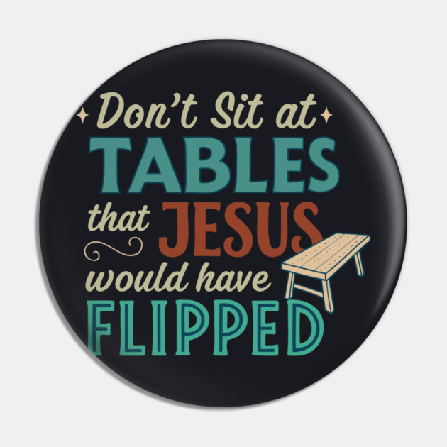 Don't Sit At Tables Jesus Would Have Flipped Pin by Charles's Store 8