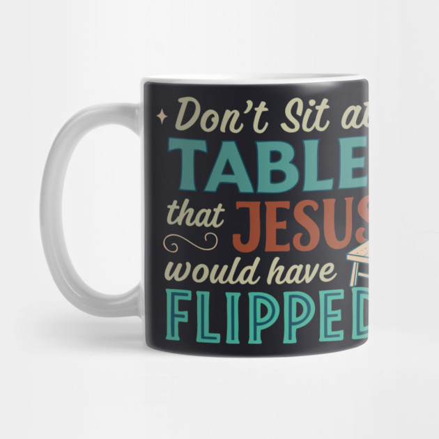 Don't Sit At Tables Jesus Would Have Flipped by Charles's Store 8