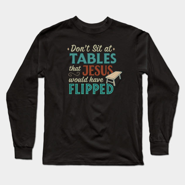 Don't Sit At Tables Jesus Would Have Flipped Long Sleeve T-Shirt by Charles's Store 8