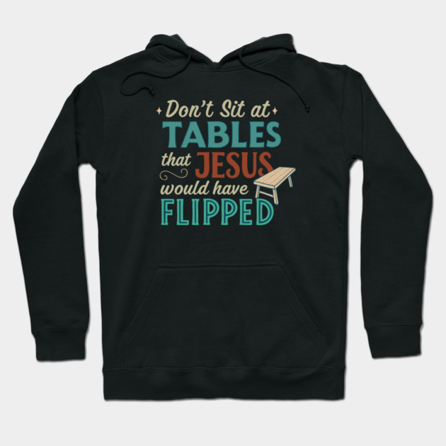 Don't Sit At Tables Jesus Would Have Flipped Hoodie by Charles's Store 8