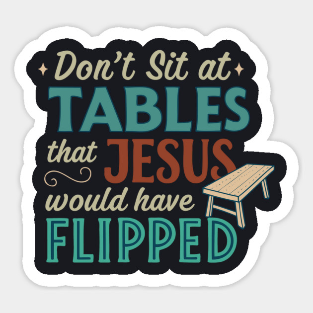 Don't Sit At Tables Jesus Would Have Flipped Sticker by Charles's Store 8