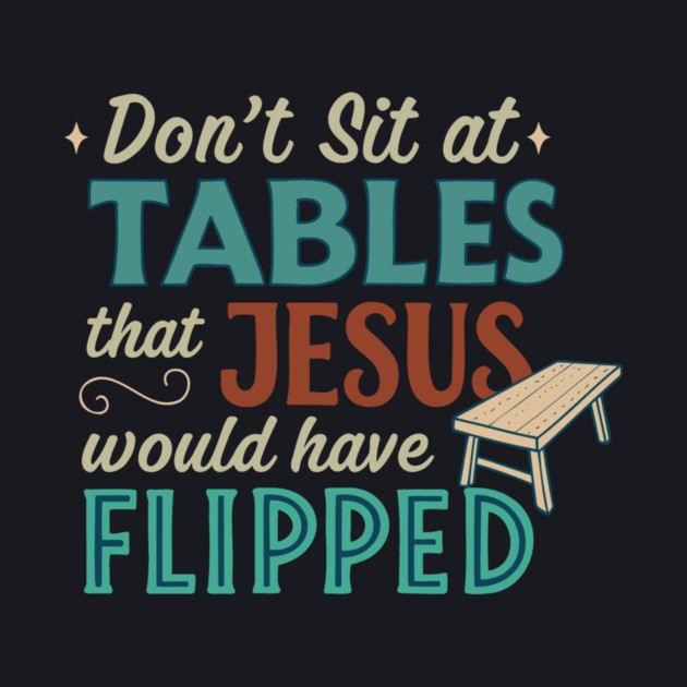 Don't Sit At Tables Jesus Would Have Flipped by Charles's Store 8