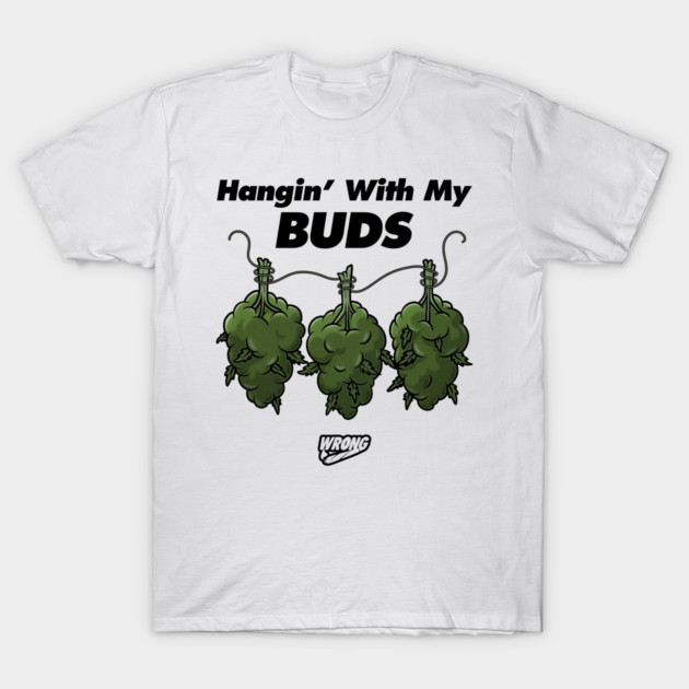 Hangin’ With My Buds T-Shirt by Wrongteeshirt
