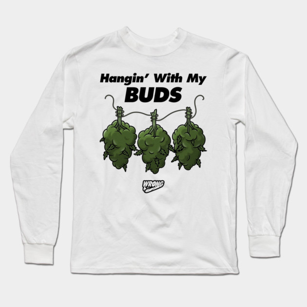 Hangin’ With My Buds Long Sleeve T-Shirt by Wrongteeshirt