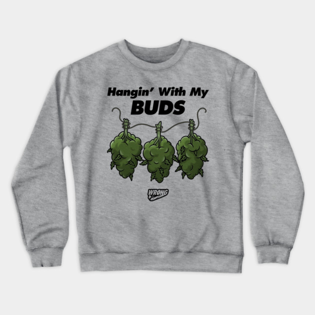 Hangin’ With My Buds Crewneck Sweatshirt by Wrongteeshirt