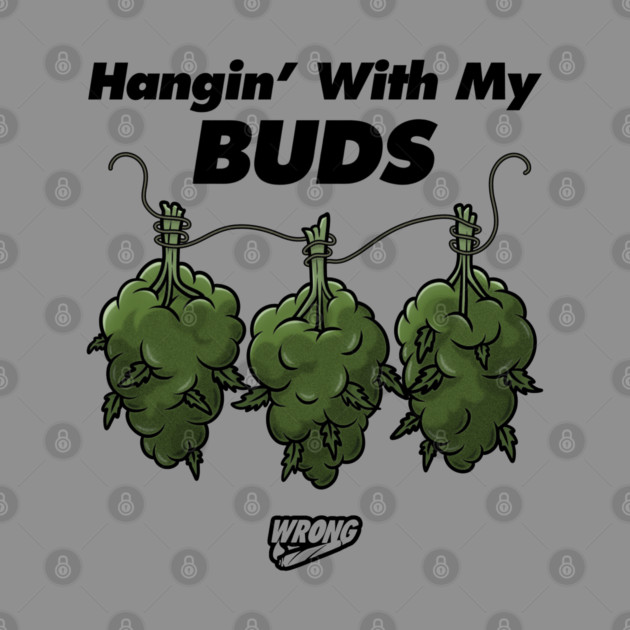 Hangin’ With My Buds by Wrongteeshirt