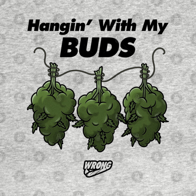 Hangin’ With My Buds by Wrongteeshirt