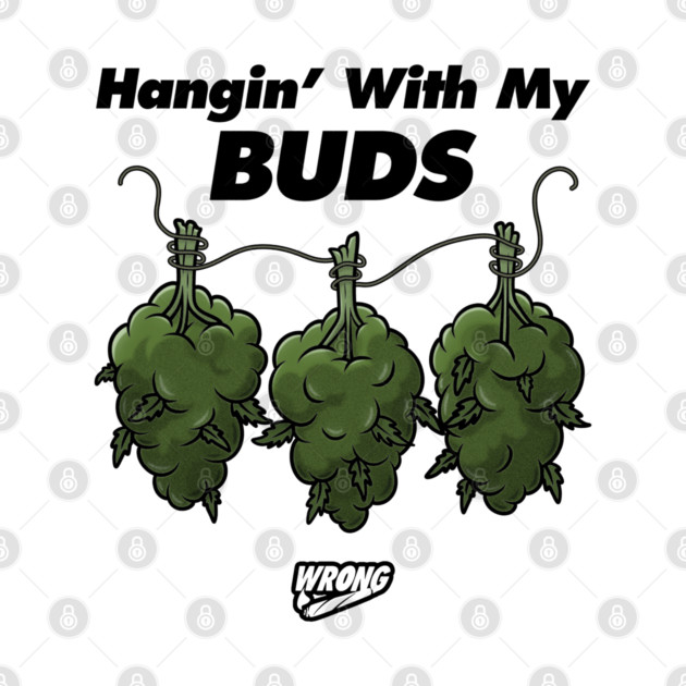 Hangin’ With My Buds by Wrongteeshirt