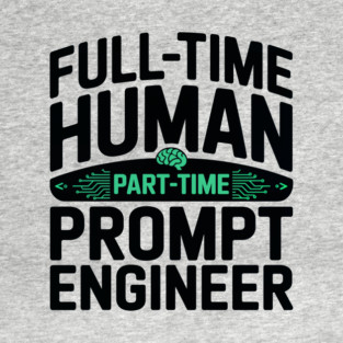 FULL-TIME HUMAN - PART-TIME PROMPT ENGINEER T-Shirt