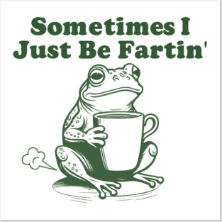 Sometimes-I-Just-Be-Fartin Posters and Art