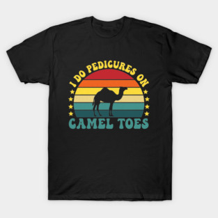 I Do Pedicures On Camel Toes T-Shirt