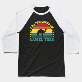 I Do Pedicures On Camel Toes Baseball T-Shirt