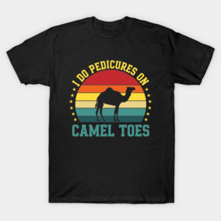I Do Pedicures On Camel Toes T-Shirt