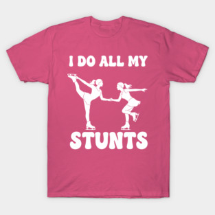 I Do All My Stunts T-Shirt