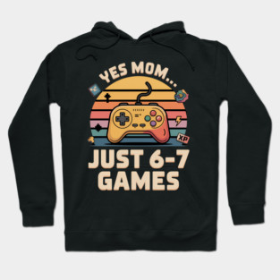 Yes Mom Just 6 7 Games Gamer Hoodie