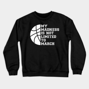 My Madness Isn't Limited To March Crewneck Sweatshirt