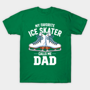 My Favorite Ice Skater Calls Me Dad T-Shirt