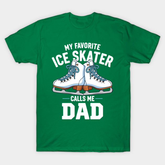 My Favorite Ice Skater Calls Me Dad T-Shirt by enrynz