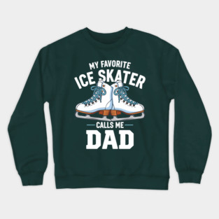 My Favorite Ice Skater Calls Me Dad Crewneck Sweatshirt