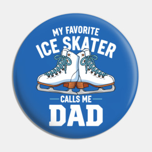 My Favorite Ice Skater Calls Me Dad Pin