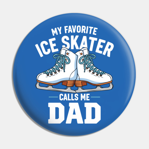 My Favorite Ice Skater Calls Me Dad Pin by enrynz