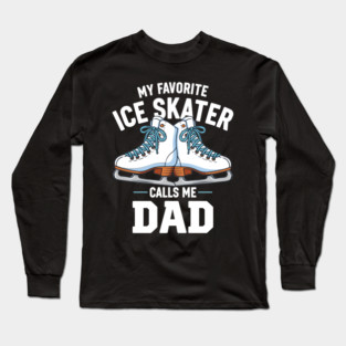My Favorite Ice Skater Calls Me Dad Long Sleeve T-Shirt