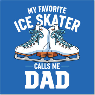 My Favorite Ice Skater Calls Me Dad Posters and Art
