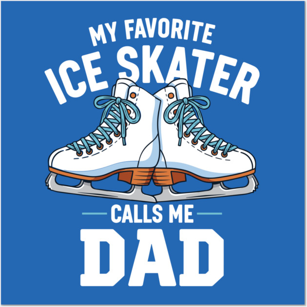 My Favorite Ice Skater Calls Me Dad Wall Art by enrynz