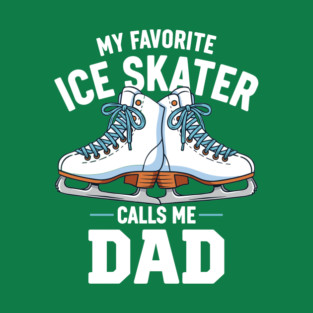 My Favorite Ice Skater Calls Me Dad T-Shirt