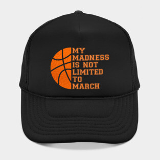 My Madness Isn't Limited To March Basketball Hat