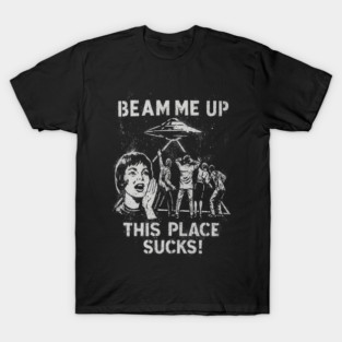 Beam-Me-Up-This-Place-Sucks T-Shirt
