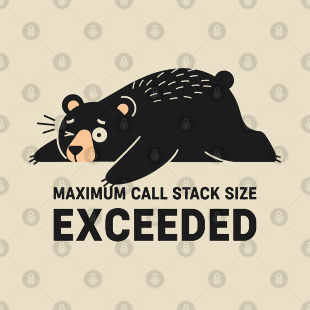 Max Call Stack Exceeded - Exhausted Bear Programmer by enrynz