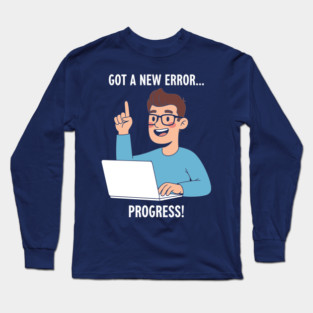Got a New Error... PROGRESS! Long Sleeve T-Shirt