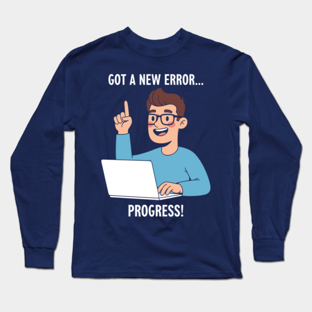 Got a New Error... PROGRESS! Long Sleeve T-Shirt by enrynz