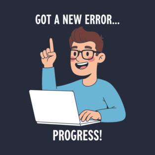 Got a New Error... PROGRESS! T-Shirt