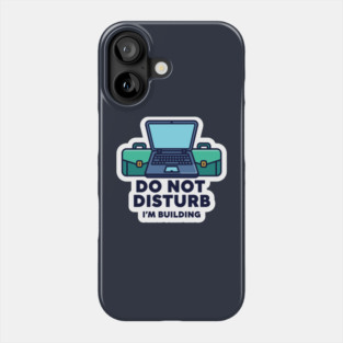 Do Not Disturb I'm Building - Funny Coder Phone Case