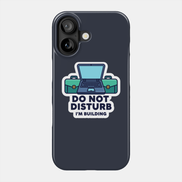 Do Not Disturb I'm Building - Funny Coder Phone Case by enrynz