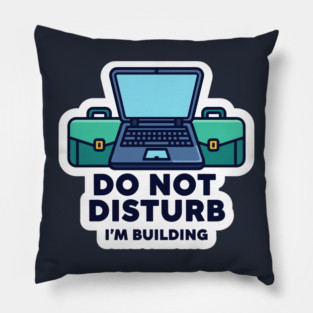 Do Not Disturb I'm Building - Funny Coder Pillow