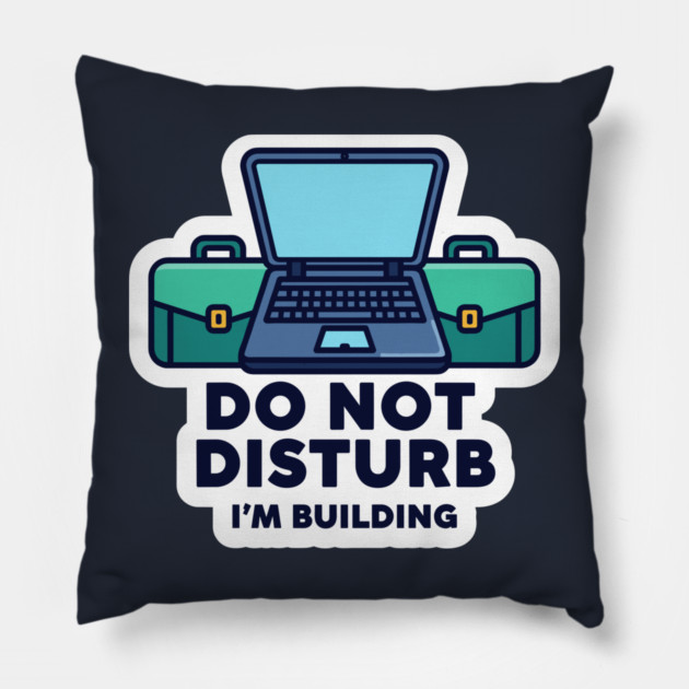 Do Not Disturb I'm Building - Funny Coder Pillow by enrynz