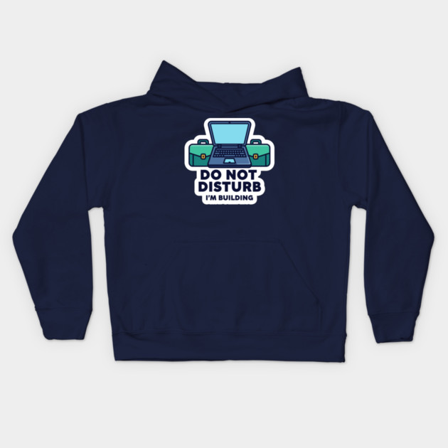 Do Not Disturb I'm Building - Funny Coder Kids Hoodie by enrynz